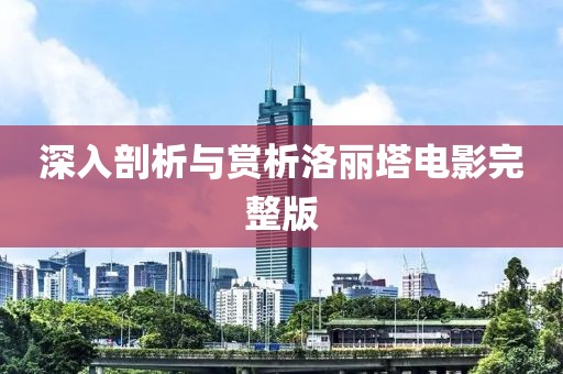 深入剖析与赏析洛丽塔电影完整版
