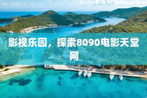影视乐园，探索8090电影天堂网