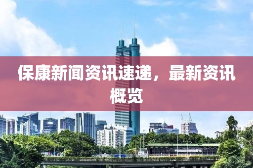 保康新闻资讯速递，最新资讯概览