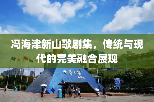 冯海津新山歌剧集，传统与现代的完美融合展现