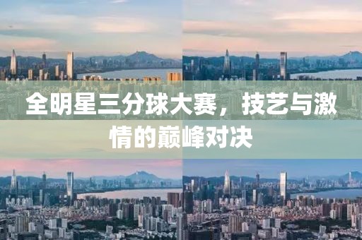 全明星三分球大赛，技艺与激情的巅峰对决