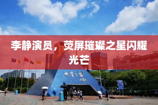李静演员，荧屏璀璨之星闪耀光芒
