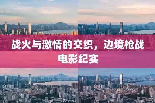 战火与激情的交织，边境枪战电影纪实