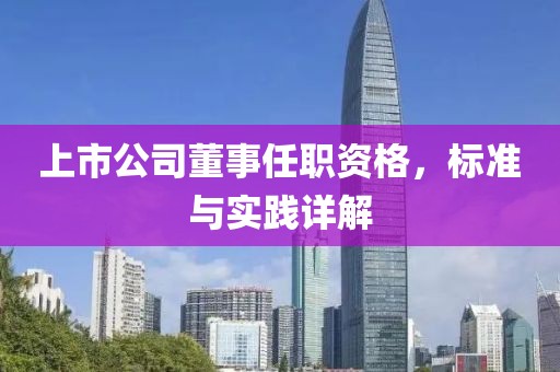 上市公司董事任职资格，标准与实践详解