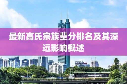 最新高氏宗族辈分排名及其深远影响概述