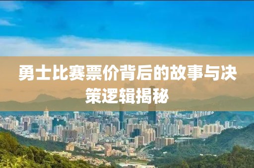 勇士比赛票价背后的故事与决策逻辑揭秘