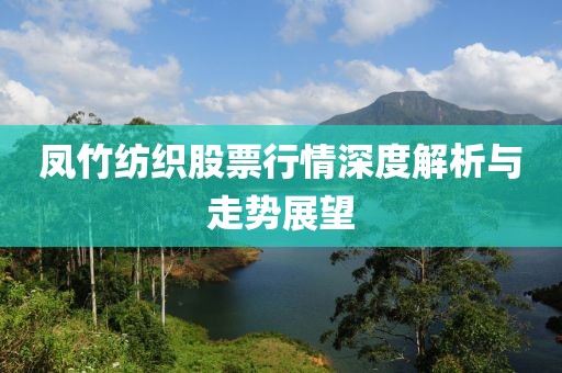 凤竹纺织股票行情深度解析与走势展望