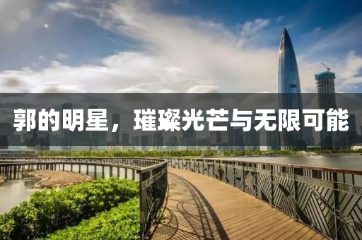 郭的明星，璀璨光芒与无限可能