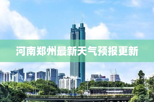 河南郑州最新天气预报更新
