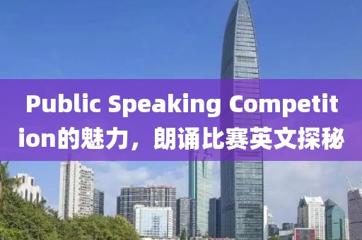 Public Speaking Competition的魅力，朗诵比赛英文探秘