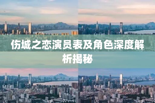 伤城之恋演员表及角色深度解析揭秘