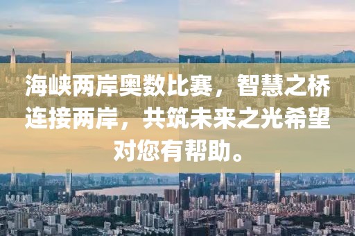 海峡两岸奥数比赛，智慧之桥连接两岸，共筑未来之光希望对您有帮助。
