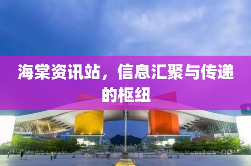 海棠资讯站，信息汇聚与传递的枢纽