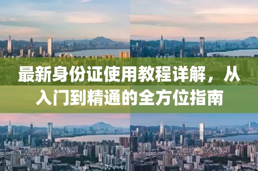 最新身份证使用教程详解，从入门到精通的全方位指南