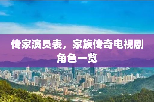 传家演员表，家族传奇电视剧角色一览