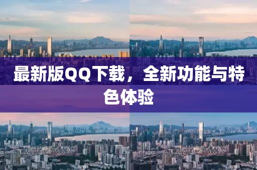 最新版QQ下载，全新功能与特色体验