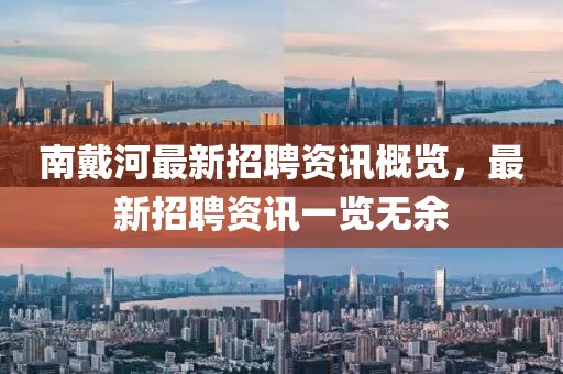 南戴河最新招聘资讯概览，最新招聘资讯一览无余