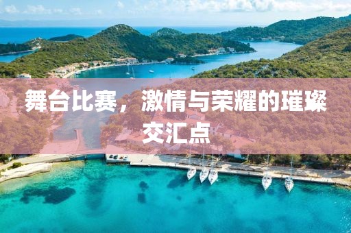 舞台比赛，激情与荣耀的璀璨交汇点