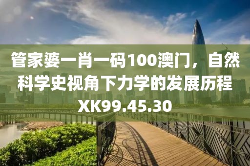 管家婆一肖一码100澳门，自然科学史视角下力学的发展历程XK99.45.30