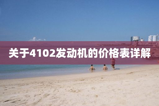 关于4102发动机的价格表详解