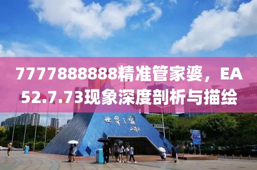 7777888888精准管家婆，EA52.7.73现象深度剖析与描绘