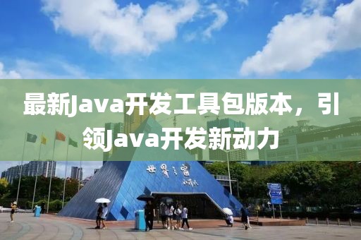 最新Java开发工具包版本，引领Java开发新动力