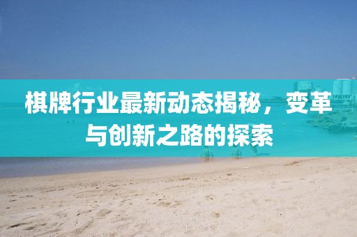 棋牌行业最新动态揭秘，变革与创新之路的探索
