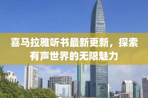 喜马拉雅听书最新更新，探索有声世界的无限魅力