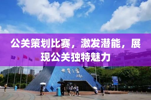 公关策划比赛，激发潜能，展现公关独特魅力