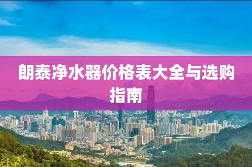 朗泰净水器价格表大全与选购指南