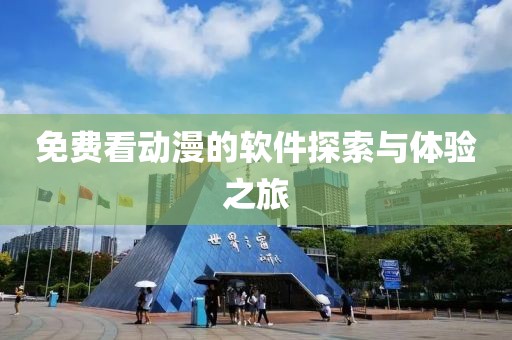 免费看动漫的软件探索与体验之旅