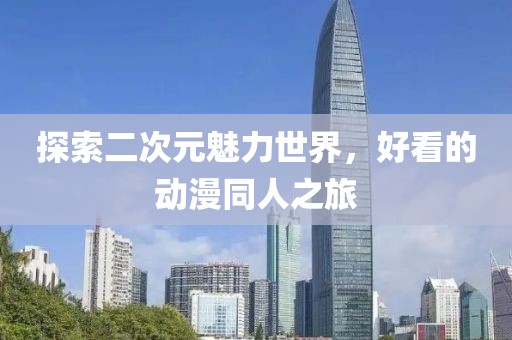 探索二次元魅力世界，好看的动漫同人之旅