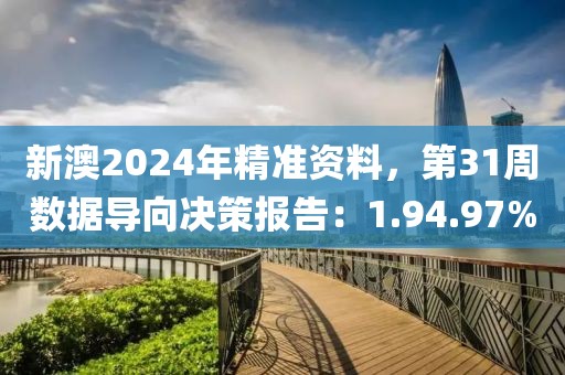 新澳2024年精准资料，第31周数据导向决策报告：1.94.97%