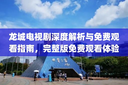 龙城电视剧深度解析与免费观看指南，完整版免费观看体验