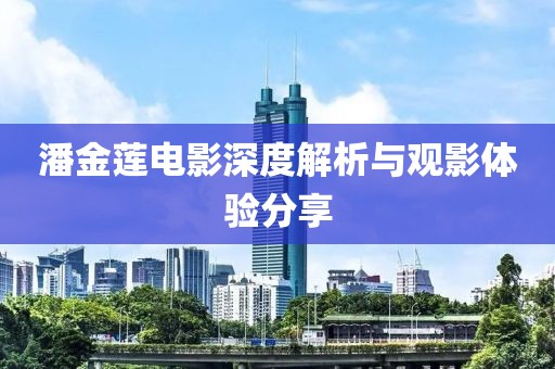 潘金莲电影深度解析与观影体验分享