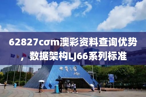 62827cσm澳彩资料查询优势，数据架构LJ66系列标准
