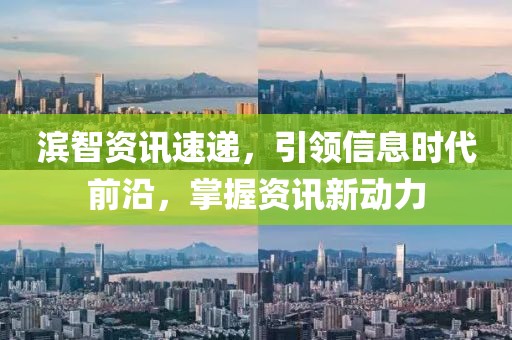 滨智资讯速递，引领信息时代前沿，掌握资讯新动力