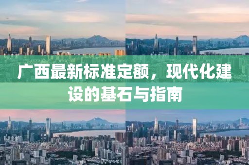 广西最新标准定额，现代化建设的基石与指南