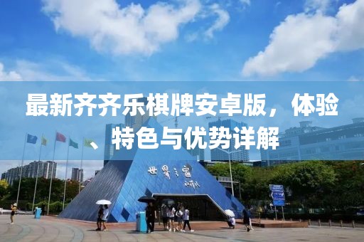 最新齐齐乐棋牌安卓版，体验、特色与优势详解