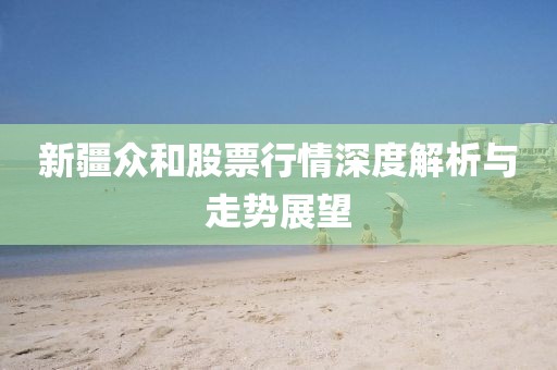 新疆众和股票行情深度解析与走势展望