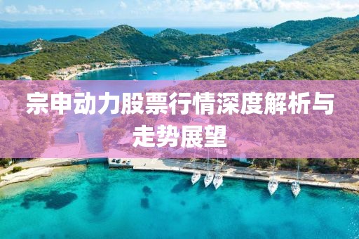 宗申动力股票行情深度解析与走势展望