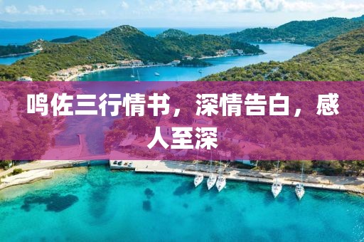 鸣佐三行情书，深情告白，感人至深