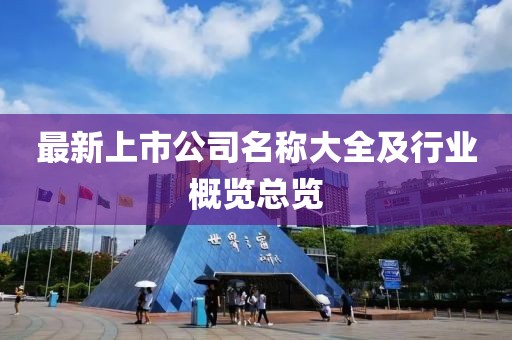 最新上市公司名称大全及行业概览总览