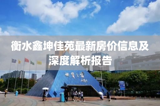 衡水鑫坤佳苑最新房价信息及深度解析报告