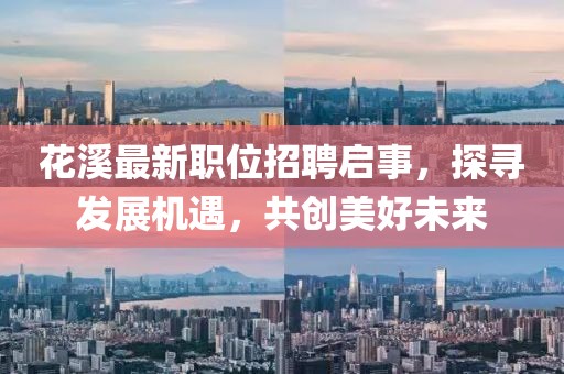 花溪最新职位招聘启事，探寻发展机遇，共创美好未来