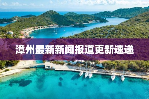 漳州最新新闻报道更新速递