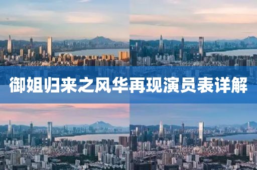御姐归来之风华再现演员表详解