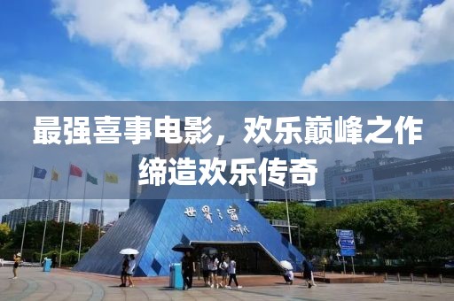 最强喜事电影，欢乐巅峰之作缔造欢乐传奇