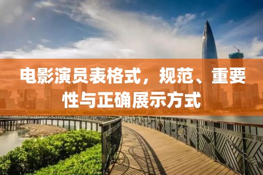 电影演员表格式，规范、重要性与正确展示方式