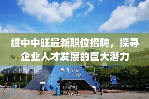 绥中中旺最新职位招聘，探寻企业人才发展的巨大潜力